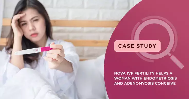Nova IVF Fertility helps a couple with Endometriosis and Adenomyosis become parents